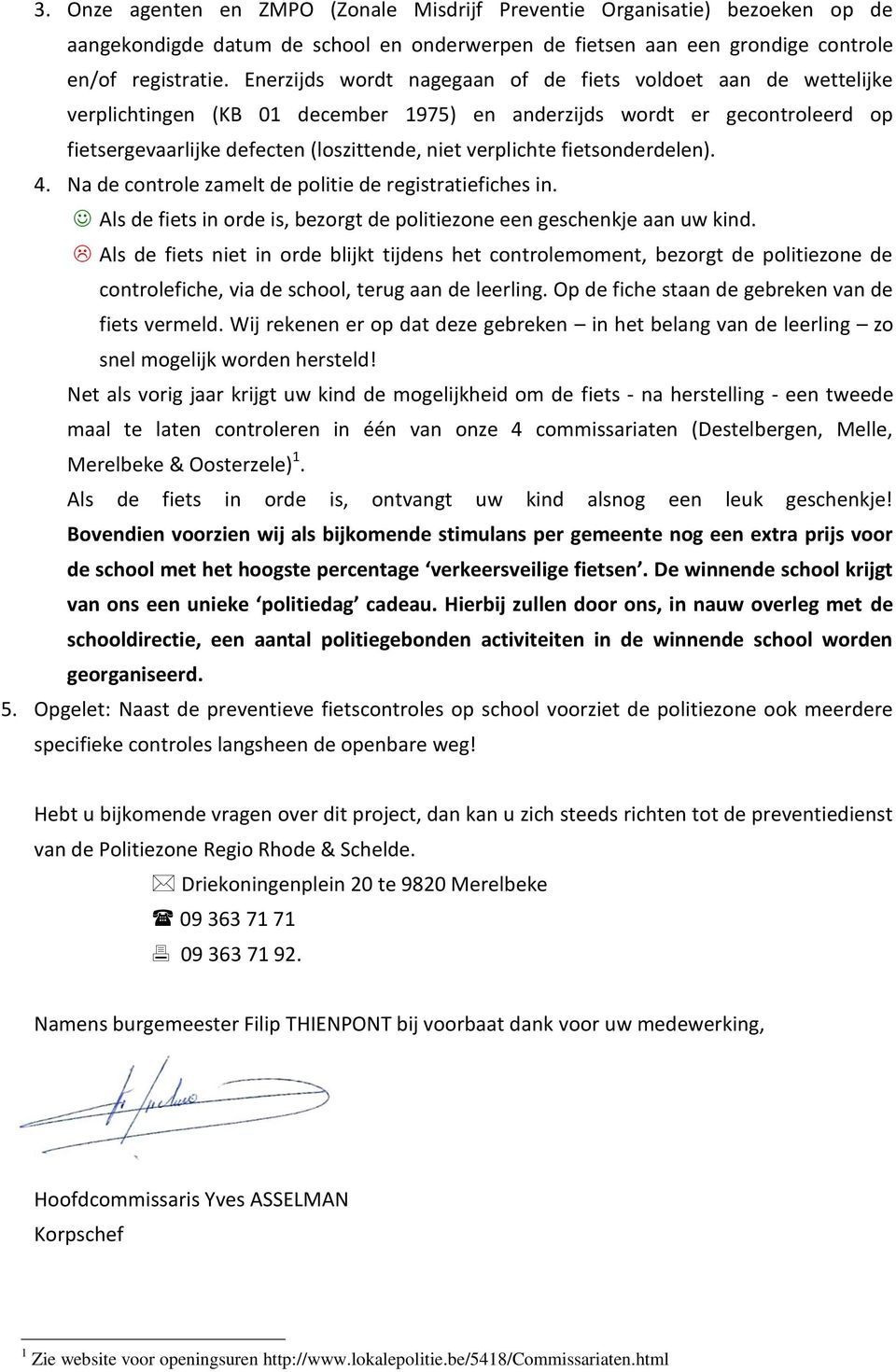 fietsonderdelen). 4. Na de controle zamelt de politie de registratiefiches in. Als de fiets in orde is, bezorgt de politiezone een geschenkje aan uw kind.