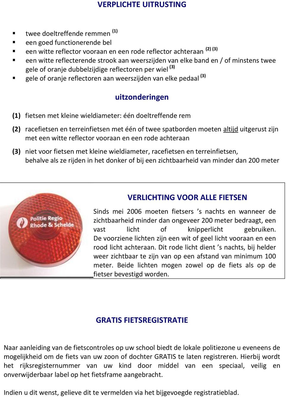 wieldiameter: één doeltreffende rem (2) racefietsen en terreinfietsen met één of twee spatborden moeten altijd uitgerust zijn met een witte reflector vooraan en een rode achteraan (3) niet voor