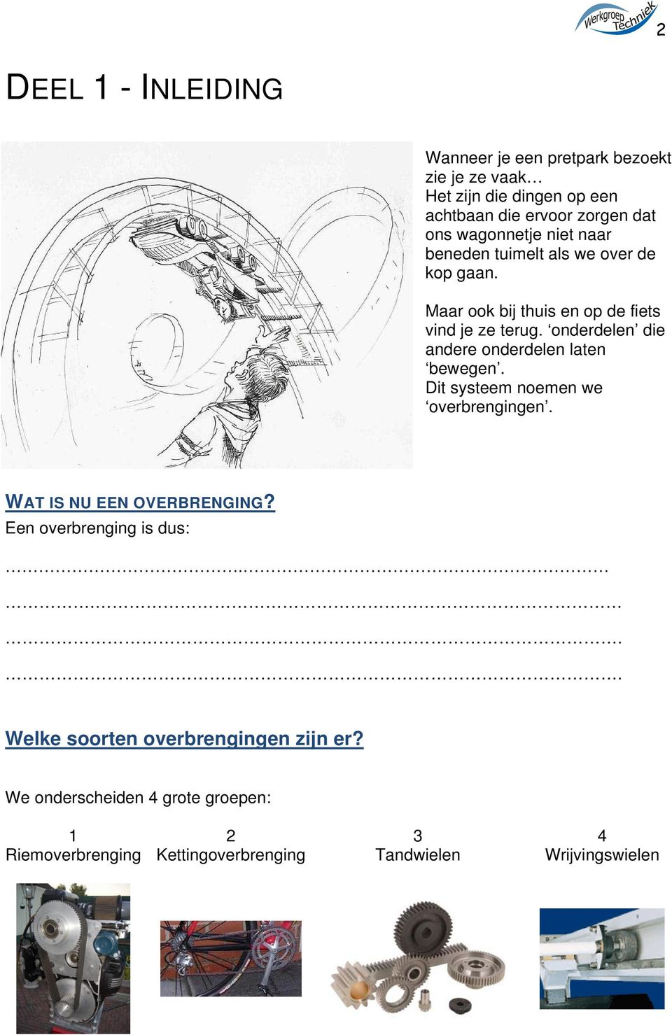 onderdelen die andere onderdelen laten bewegen. Dit systeem noemen we overbrengingen. WAT IS NU EEN OVERBRENGING?