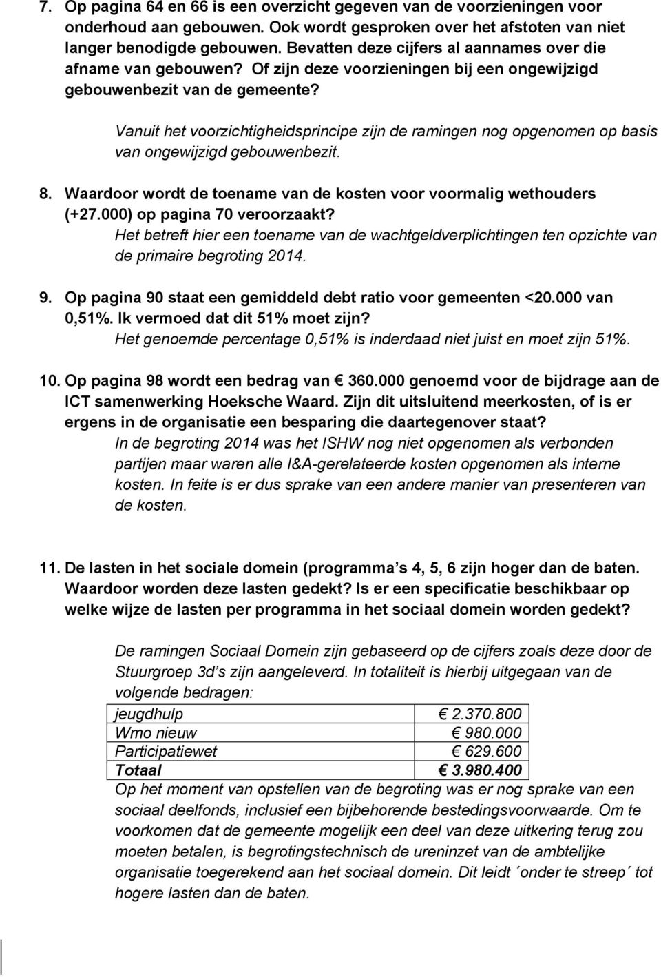 Vanuit het voorzichtigheidsprincipe zijn de ramingen nog opgenomen op basis van ongewijzigd gebouwenbezit. 8. Waardoor wordt de toename van de kosten voor voormalig wethouders (+27.