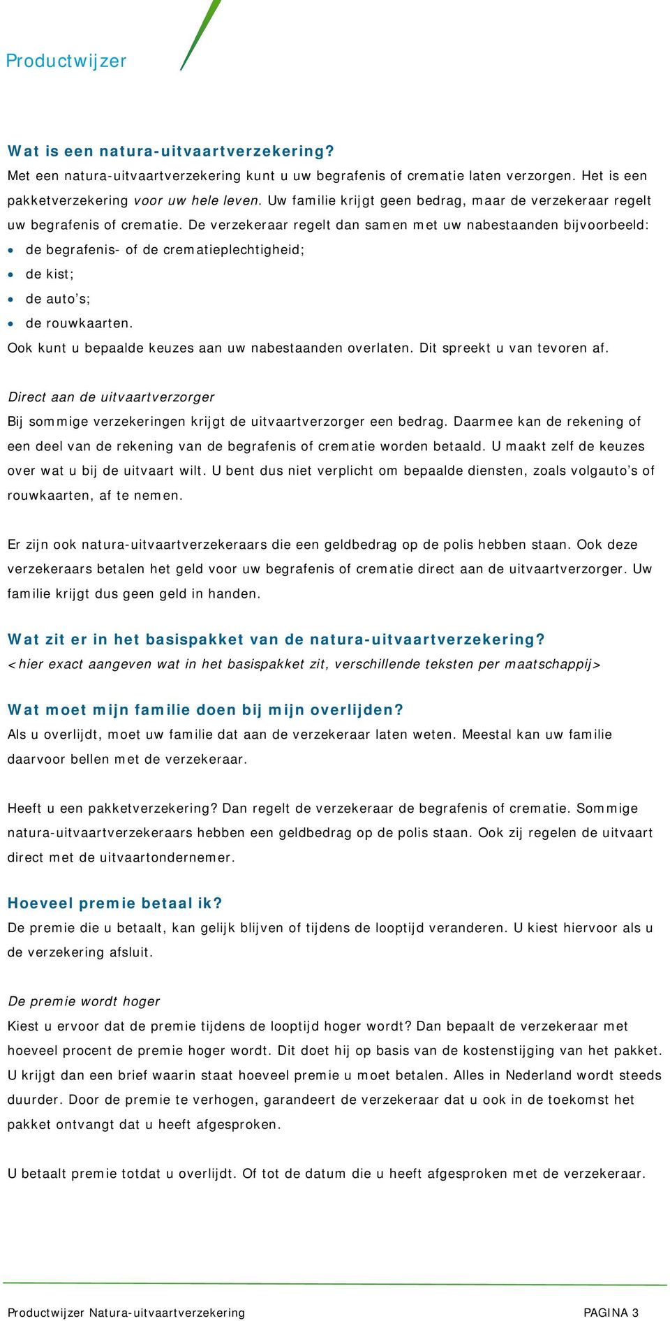 De verzekeraar regelt dan samen met uw nabestaanden bijvoorbeeld: de begrafenis- of de crematieplechtigheid; de kist; de auto s; de rouwkaarten.