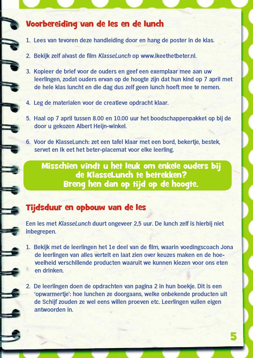 mee te nemen. 4. Leg de materialen voor de creatieve opdracht klaar. 5. Haal op 7 april tussen 8.00 en 10.00 uur het boodschappenpakket op bij de door u gekozen Albert Heijn-winkel. 6.