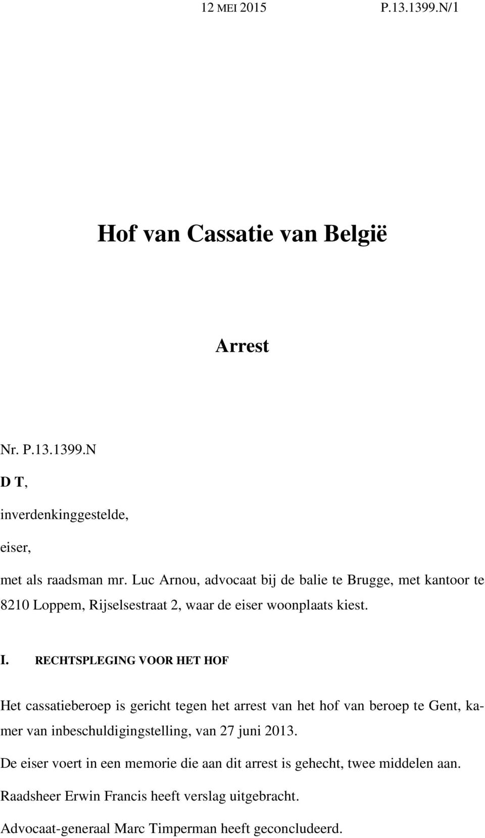 RECHTSPLEGING VOOR HET HOF Het cassatieberoep is gericht tegen het arrest van het hof van beroep te Gent, kamer van inbeschuldigingstelling, van 27