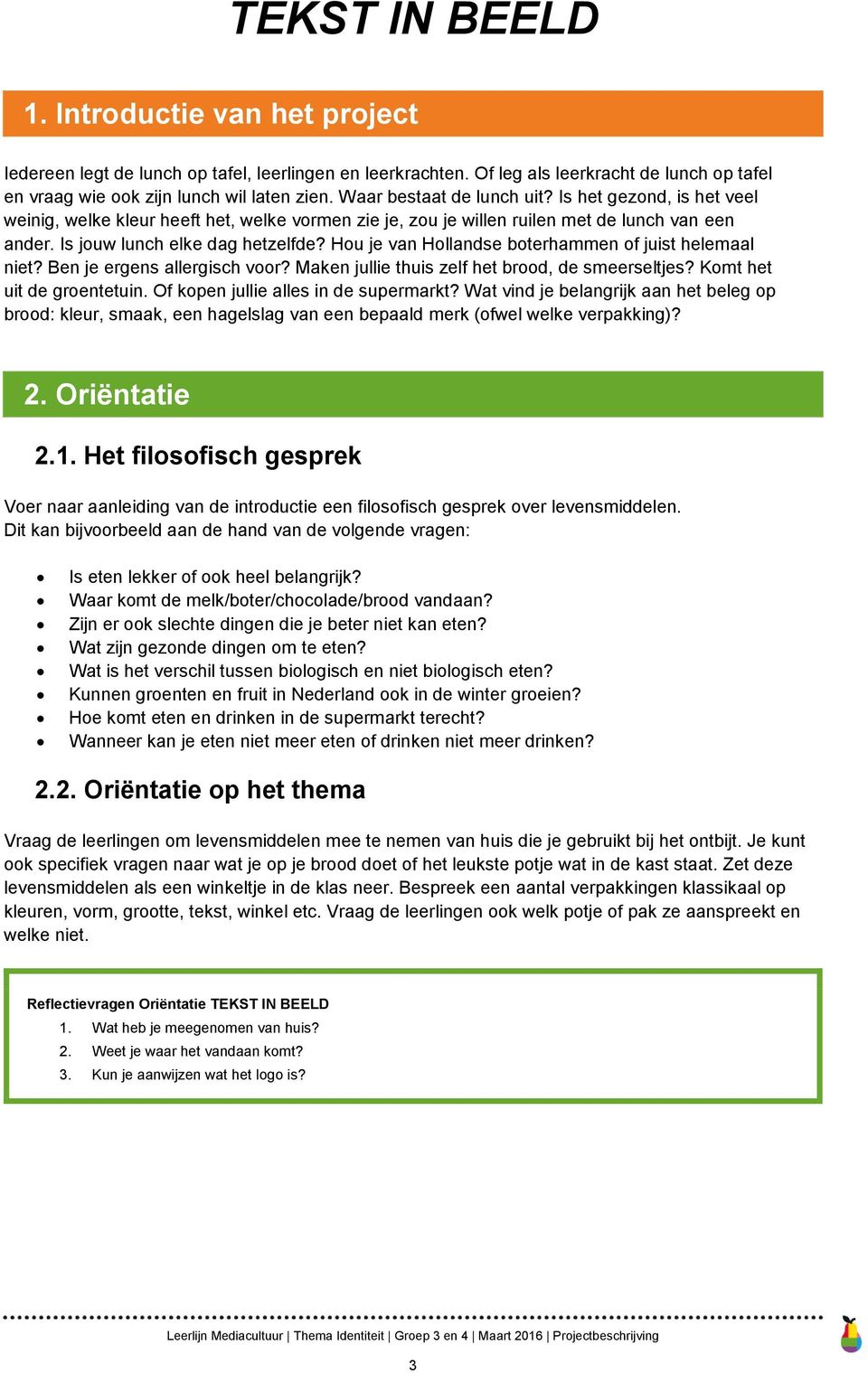 Hou je van Hollandse boterhammen of juist helemaal niet? Ben je ergens allergisch voor? Maken jullie thuis zelf het brood, de smeerseltjes? Komt het uit de groentetuin.