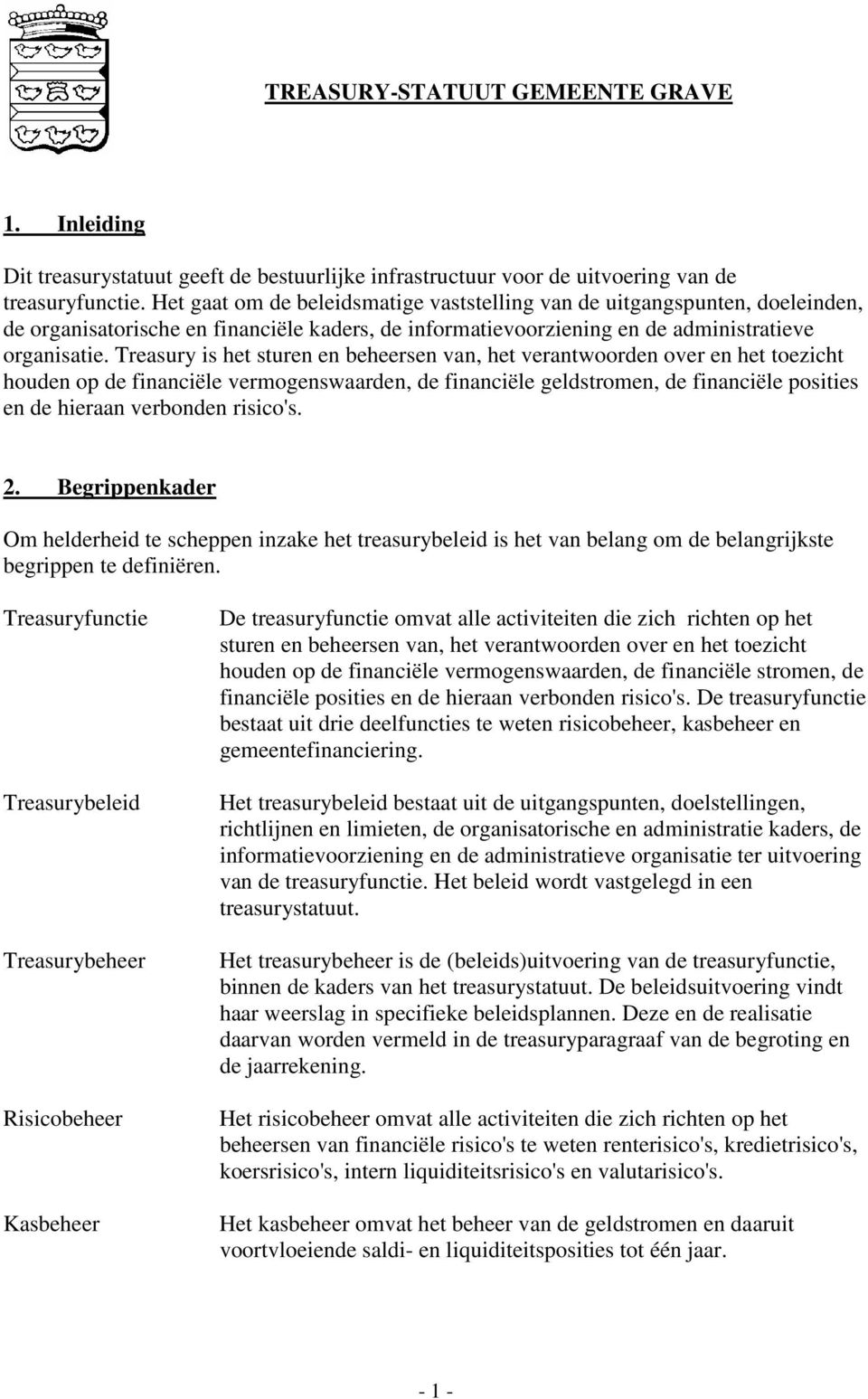 Treasury is het sturen en beheersen van, het verantwoorden over en het toezicht houden op de financiële vermogenswaarden, de financiële geldstromen, de financiële posities en de hieraan verbonden