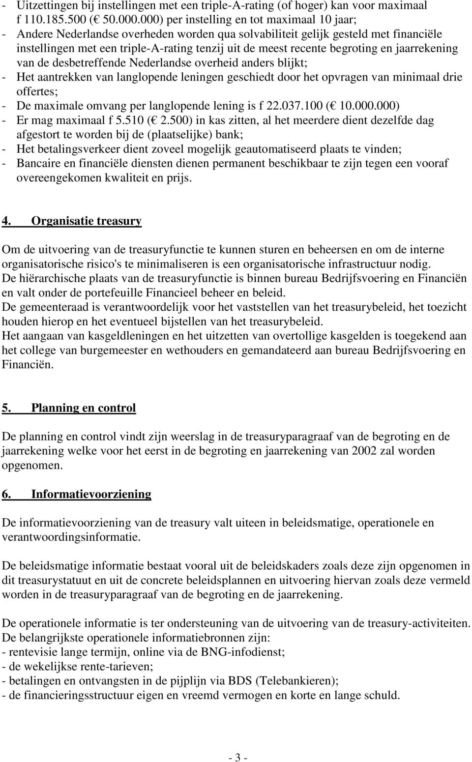 begroting en jaarrekening van de desbetreffende Nederlandse overheid anders blijkt; - Het aantrekken van langlopende leningen geschiedt door het opvragen van minimaal drie offertes; - De maximale