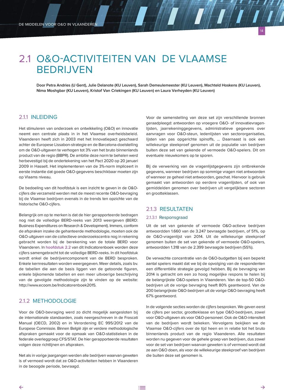1 INLEIDING Het stimuleren van onderzoek en ontwikkeling (O&O) en innovatie neemt een centrale plaats in in het Vlaamse overheidsbeleid.
