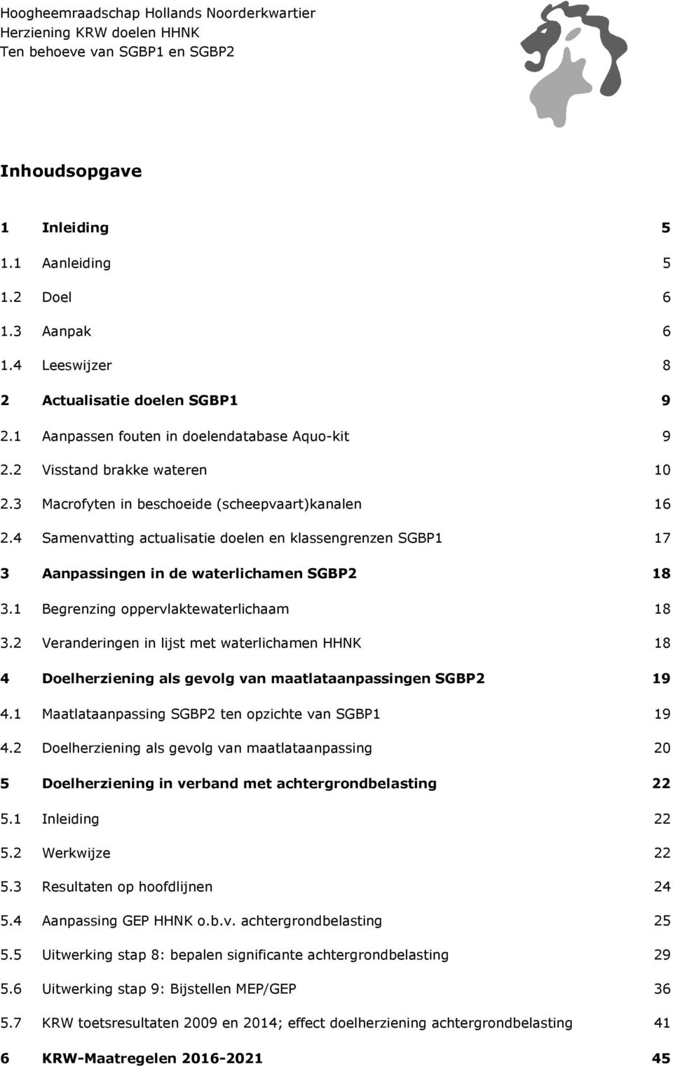1 Begrenzing oppervlaktewaterlichaam 18 3.2 Veranderingen in lijst met waterlichamen HHNK 18 4 Doelherziening als gevolg van maatlataanpassingen SGBP2 19 4.