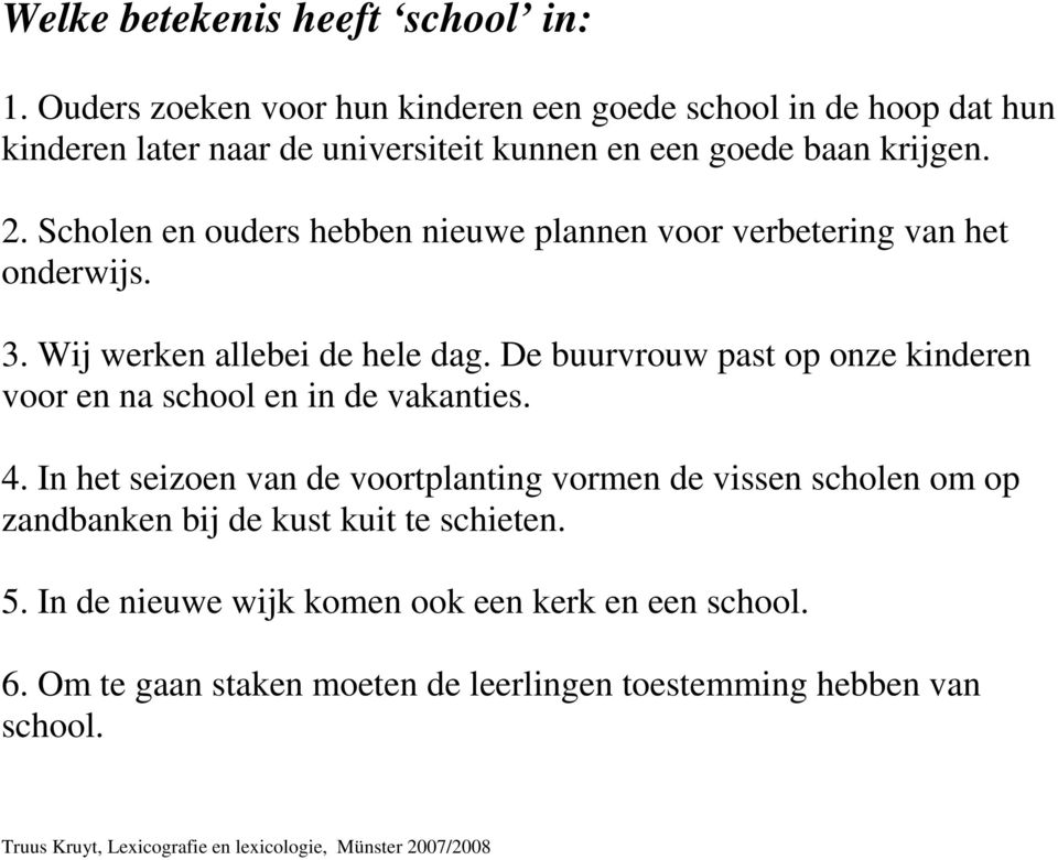 Scholen en ouders hebben nieuwe plannen voor verbetering van het onderwijs. 3. Wij werken allebei de hele dag.