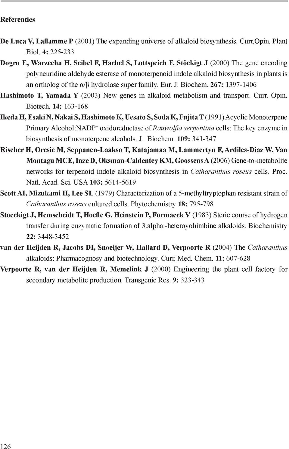 ortholog of the α/β hydrolase super family. Eur. J. Biochem. 267: 1397-1406 Hashimoto T, Yamada Y (2003) New genes in alkaloid metabolism and transport. Curr. Opin. Biotech.