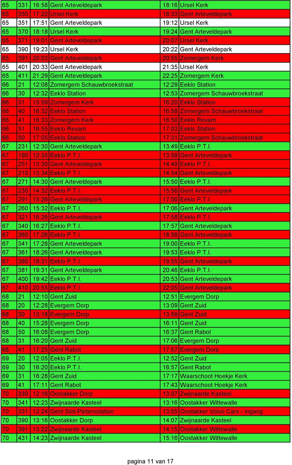 411 21:29 Gent Arteveldepark 22:25 Zomergem Kerk 66 21 12:08 Zomergem Schauwbroekstraat 12:29 Eeklo Station 66 30 12:32 Eeklo Station 12:53 Zomergem Schauwbroekstraat 66 31 15:59 Zomergem Kerk 16:20