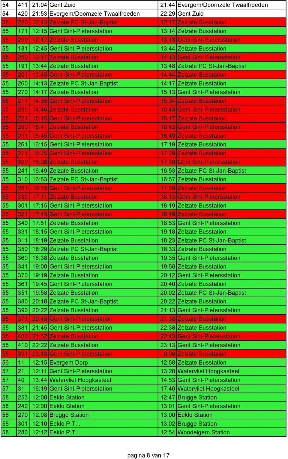 Busstation 14:13 Gent Sint-Pietersstation 55 191 13:44 Zelzate Busstation 13:48 Zelzate PC St-Jan-Baptist 55 201 13:45 Gent Sint-Pietersstation 14:44 Zelzate Busstation 55 260 14:13 Zelzate PC