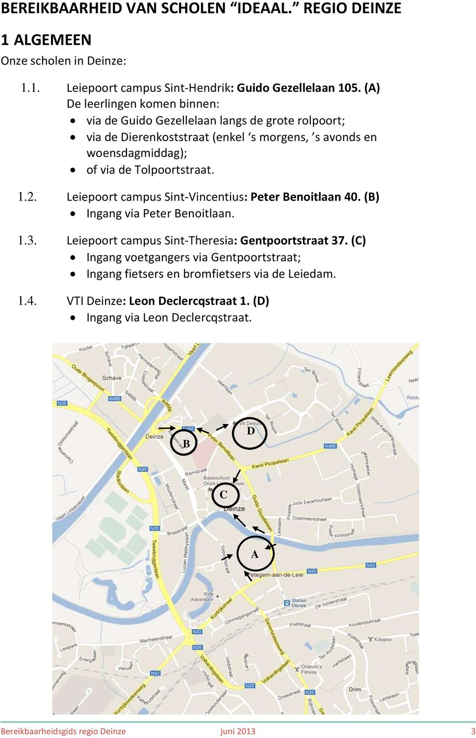 Tolpoortstraat. 1.2. Leiepoort campus Sint-Vincentius: Peter Benoitlaan 40. (B) Ingang via Peter Benoitlaan. 1.3. Leiepoort campus Sint-Theresia: Gentpoortstraat 37.