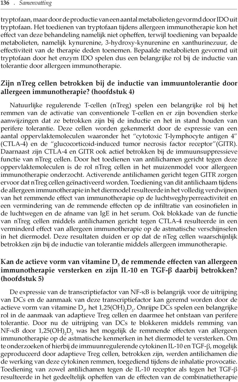 3-hydroxy-kynurenine en xanthurinezuur, de effectiviteit van de therapie deden toenemen.