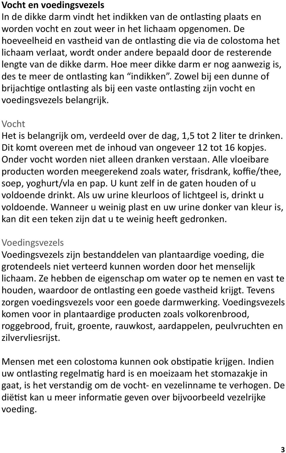 Hoe meer dikke darm er nog aanwezig is, des te meer de ontlasting kan indikken. Zowel bij een dunne of brijachtige ontlasting als bij een vaste ontlasting zijn vocht en voedingsvezels belangrijk.