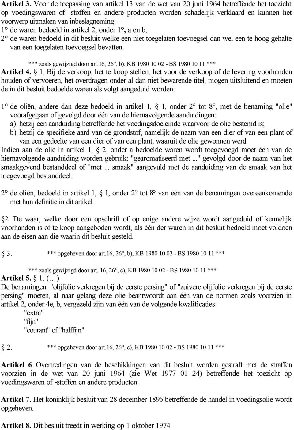 inbeslagneming: 1 de waren bedoeld in artikel 2, onder 1, a en b; 2 de waren bedoeld in dit besluit welke een niet toegelaten toevoegsel dan wel een te hoog gehalte van een toegelaten toevoegsel