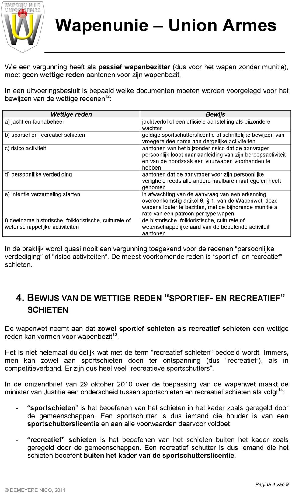 aanstelling als bijzondere wachter b) sportief en recreatief schieten geldige sportschutterslicentie of schriftelijke bewijzen van vroegere deelname aan dergelijke activiteiten c) risico activiteit