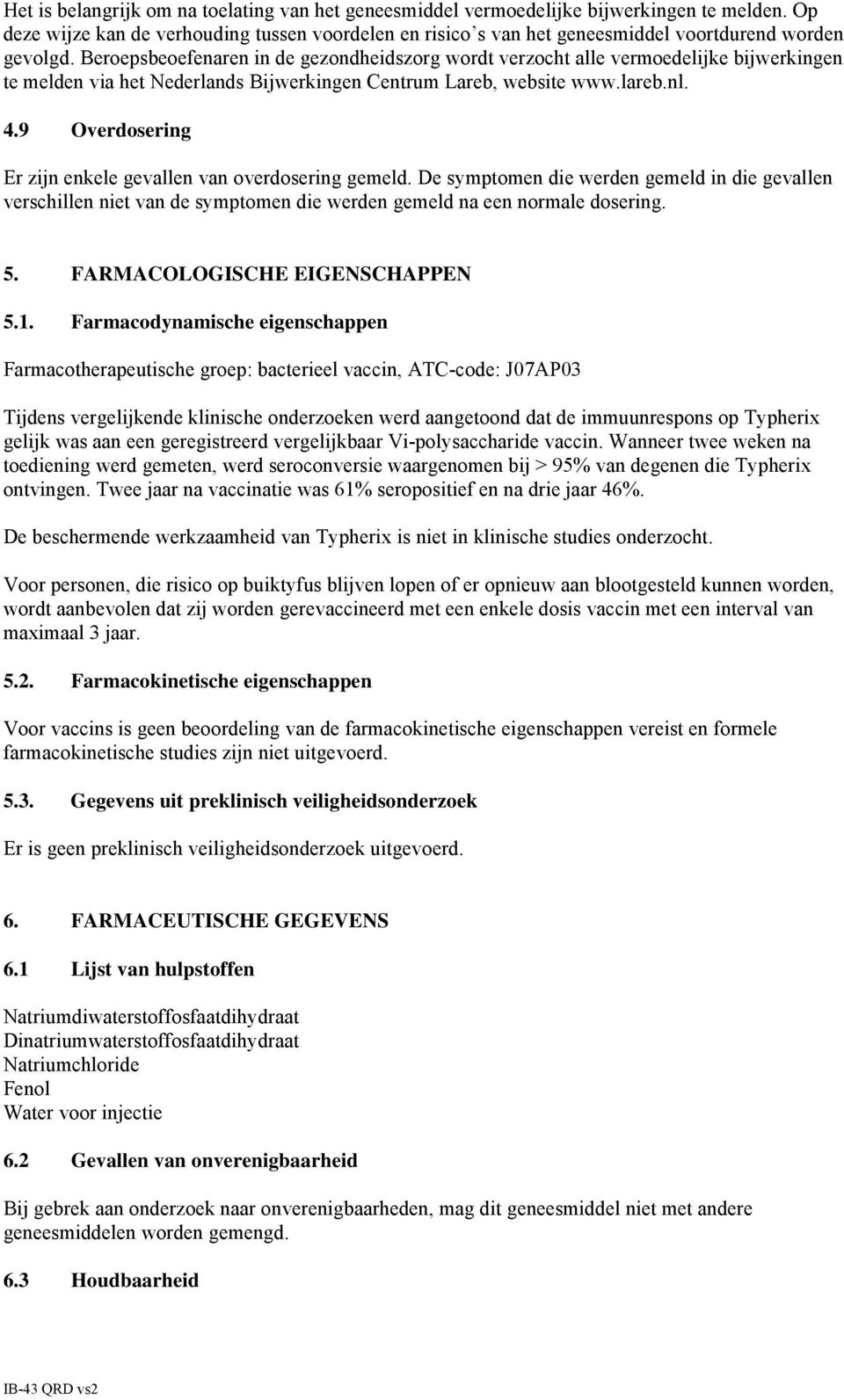 Beroepsbeoefenaren in de gezondheidszorg wordt verzocht alle vermoedelijke bijwerkingen te melden via het Nederlands Bijwerkingen Centrum Lareb, website www.lareb.nl. 4.
