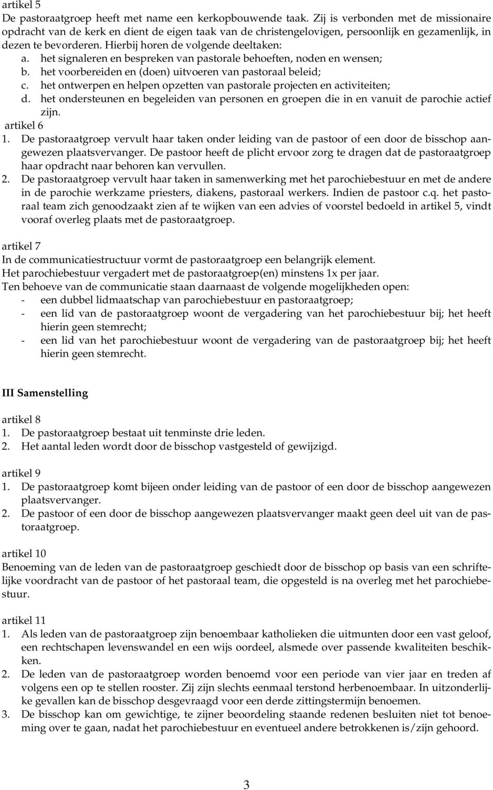 het signaleren en bespreken van pastorale behoeften, noden en wensen; b. het voorbereiden en (doen) uitvoeren van pastoraal beleid; c.