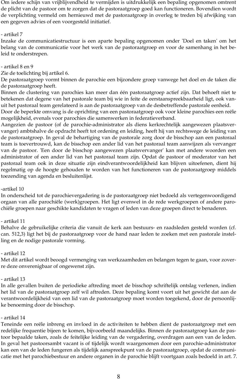 - artikel 7 Inzake de communicatiestructuur is een aparte bepaling opgenomen onder 'Doel en taken' om het belang van de communicatie voor het werk van de pastoraatgroep en voor de samenhang in het