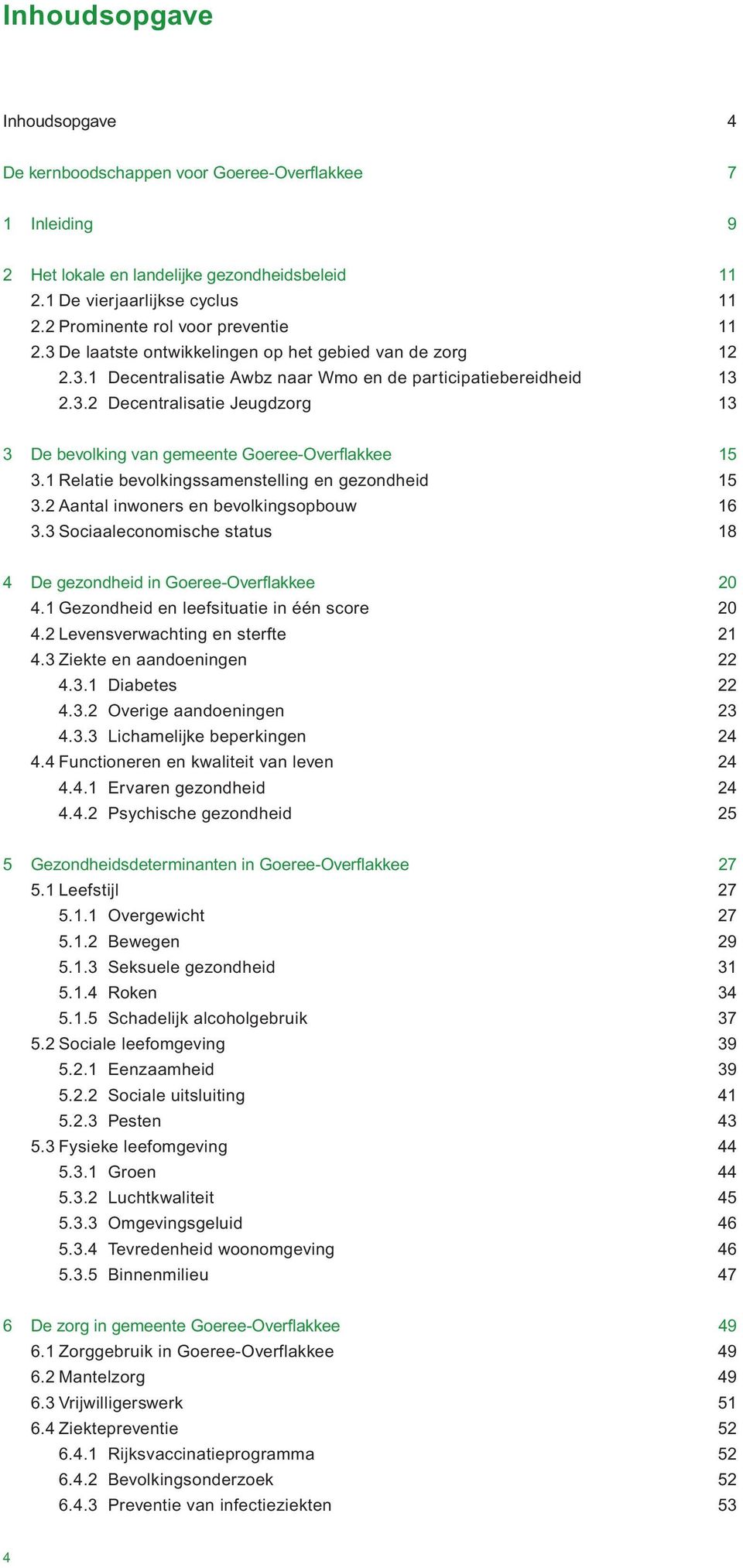 1 Relatie bevolkingssamenstelling en gezondheid 15 3.2 Aantal inwoners en bevolkingsopbouw 16 3.3 Sociaaleconomische status 18 4 De gezondheid in Goeree-Overflakkee 20 4.