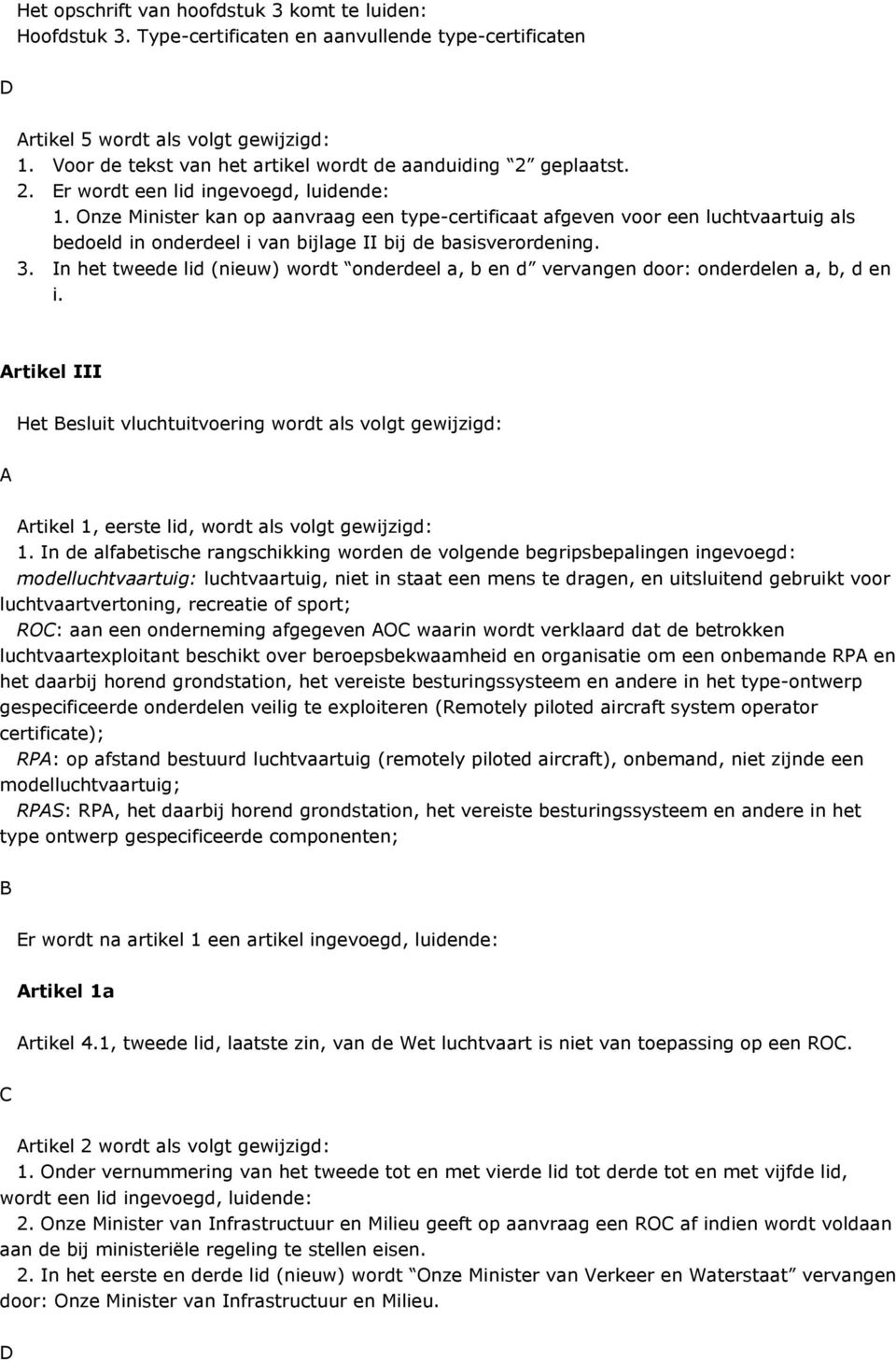 Onze Minister kan op aanvraag een type-certificaat afgeven voor een luchtvaartuig als bedoeld in onderdeel i van bijlage II bij de basisverordening. 3.