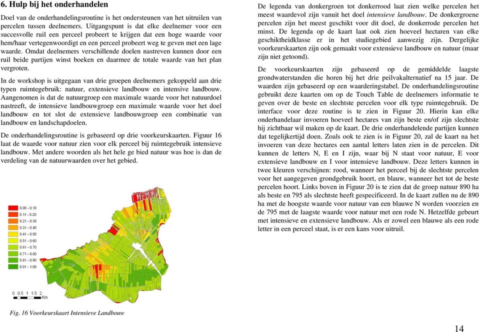 waarde. Omdat deelnemers verschillende doelen nastreven kunnen door een ruil beide partijen winst boeken en daarmee de totale waarde van het plan vergroten.