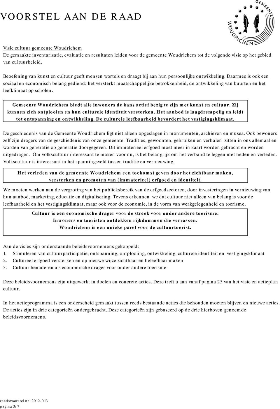 Daarmee is ook een sociaal en economisch belang gediend: het versterkt maatschappelijke betrokkenheid, de ontwikkeling van buurten en het leefklimaat op scholen.