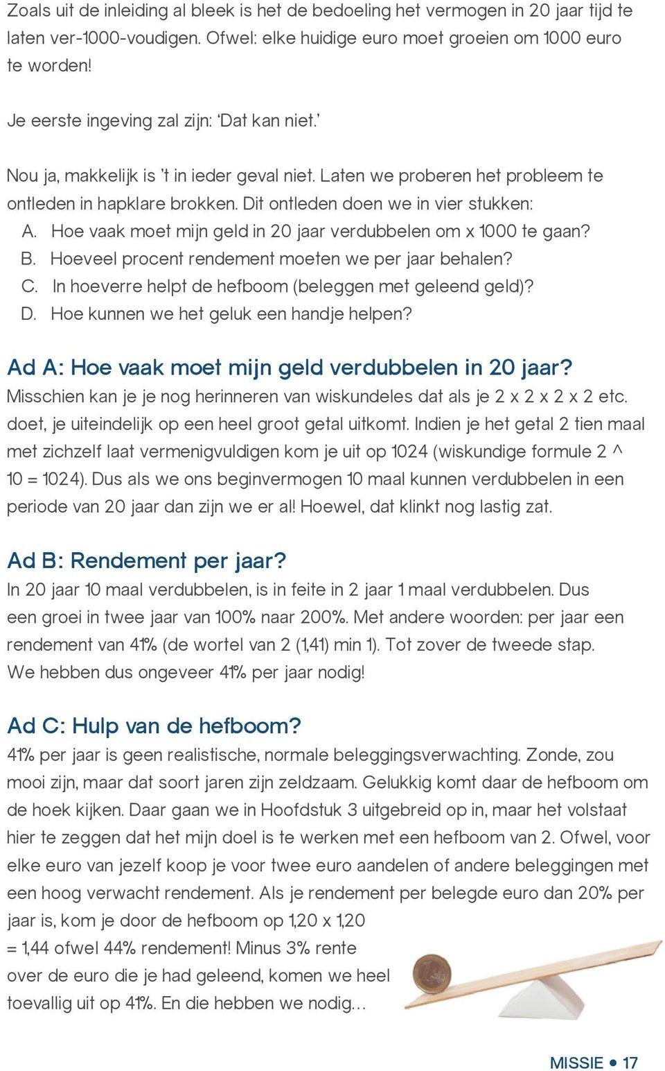 Hoe vaak moet mijn geld in 20 jaar verdubbelen om x 1000 te gaan? B. Hoeveel procent rendement moeten we per jaar behalen? C. In hoeverre helpt de hefboom (beleggen met geleend geld)? D.