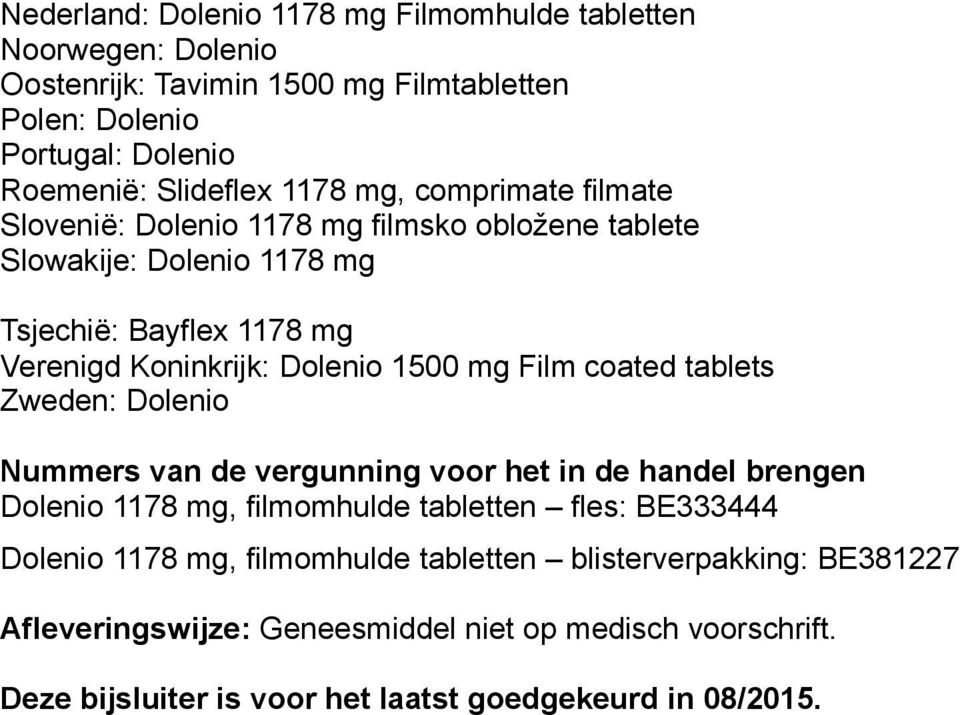 mg Film coated tablets Zweden: Dolenio Nummers van de vergunning voor het in de handel brengen Dolenio 1178 mg, filmomhulde tabletten fles: BE333444 Dolenio 1178 mg,