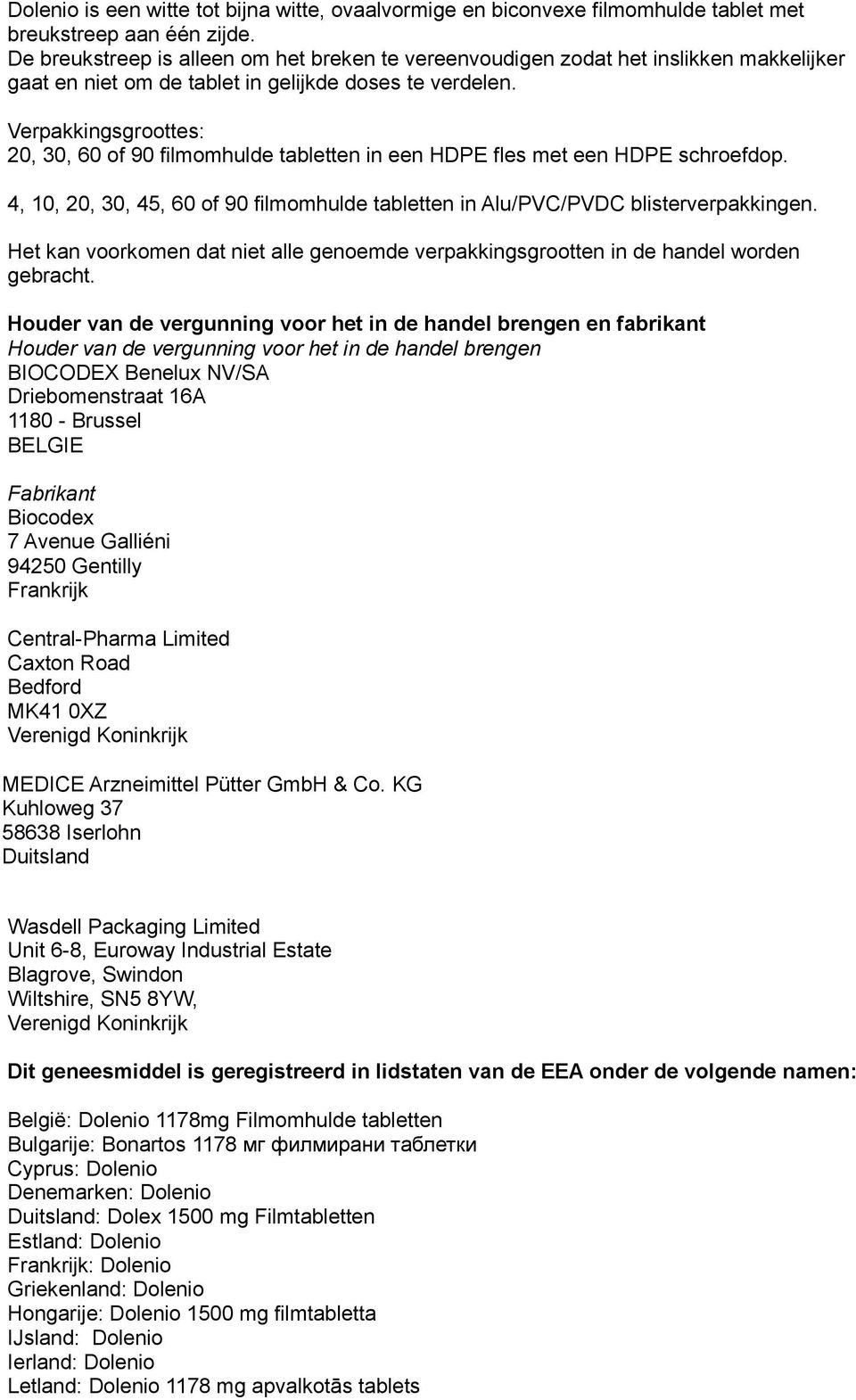 Verpakkingsgroottes: 20, 30, 60 of 90 filmomhulde tabletten in een HDPE fles met een HDPE schroefdop. 4, 10, 20, 30, 45, 60 of 90 filmomhulde tabletten in Alu/PVC/PVDC blisterverpakkingen.