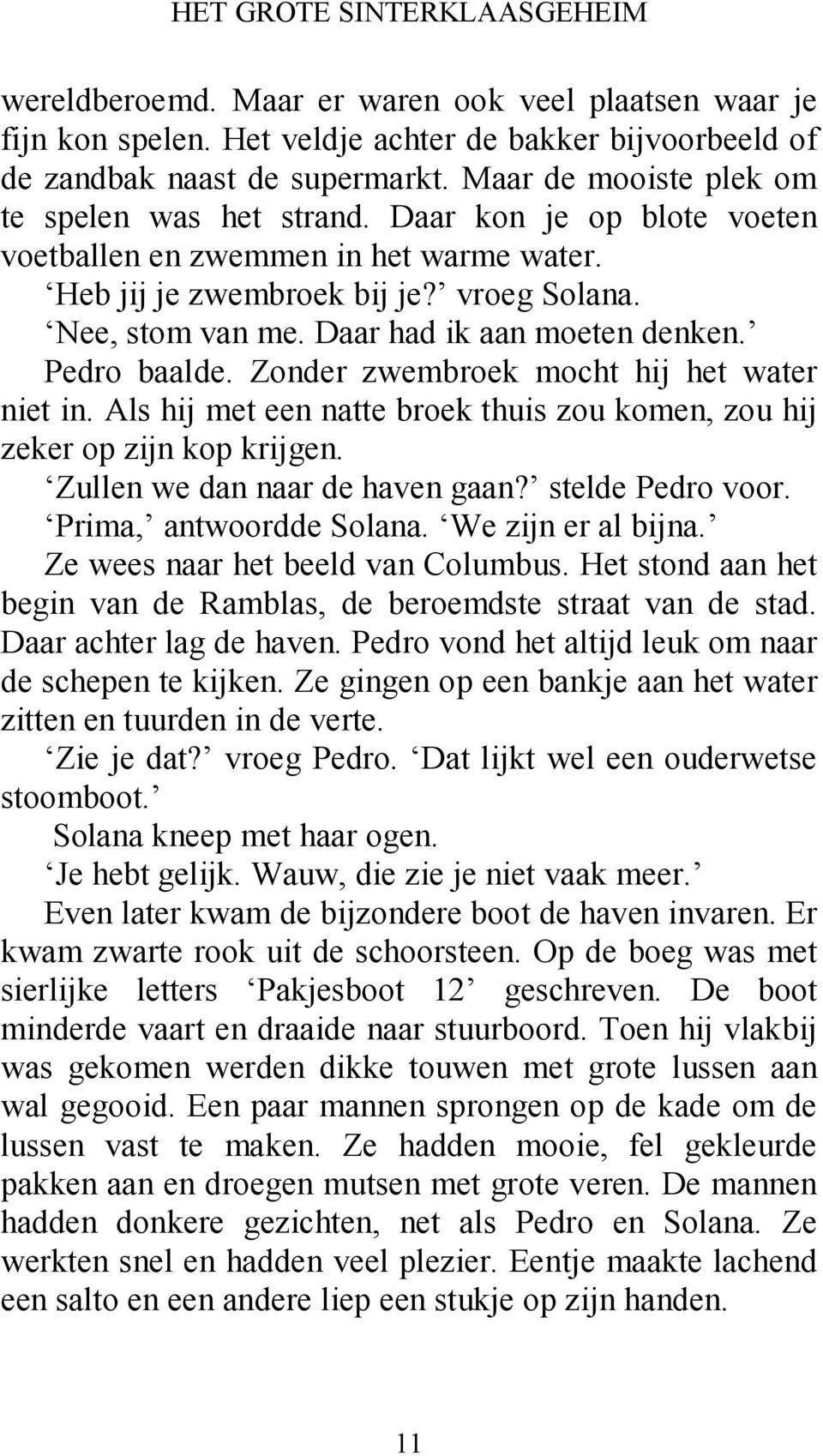 Daar had ik aan moeten denken. Pedro baalde. Zonder zwembroek mocht hij het water niet in. Als hij met een natte broek thuis zou komen, zou hij zeker op zijn kop krijgen.