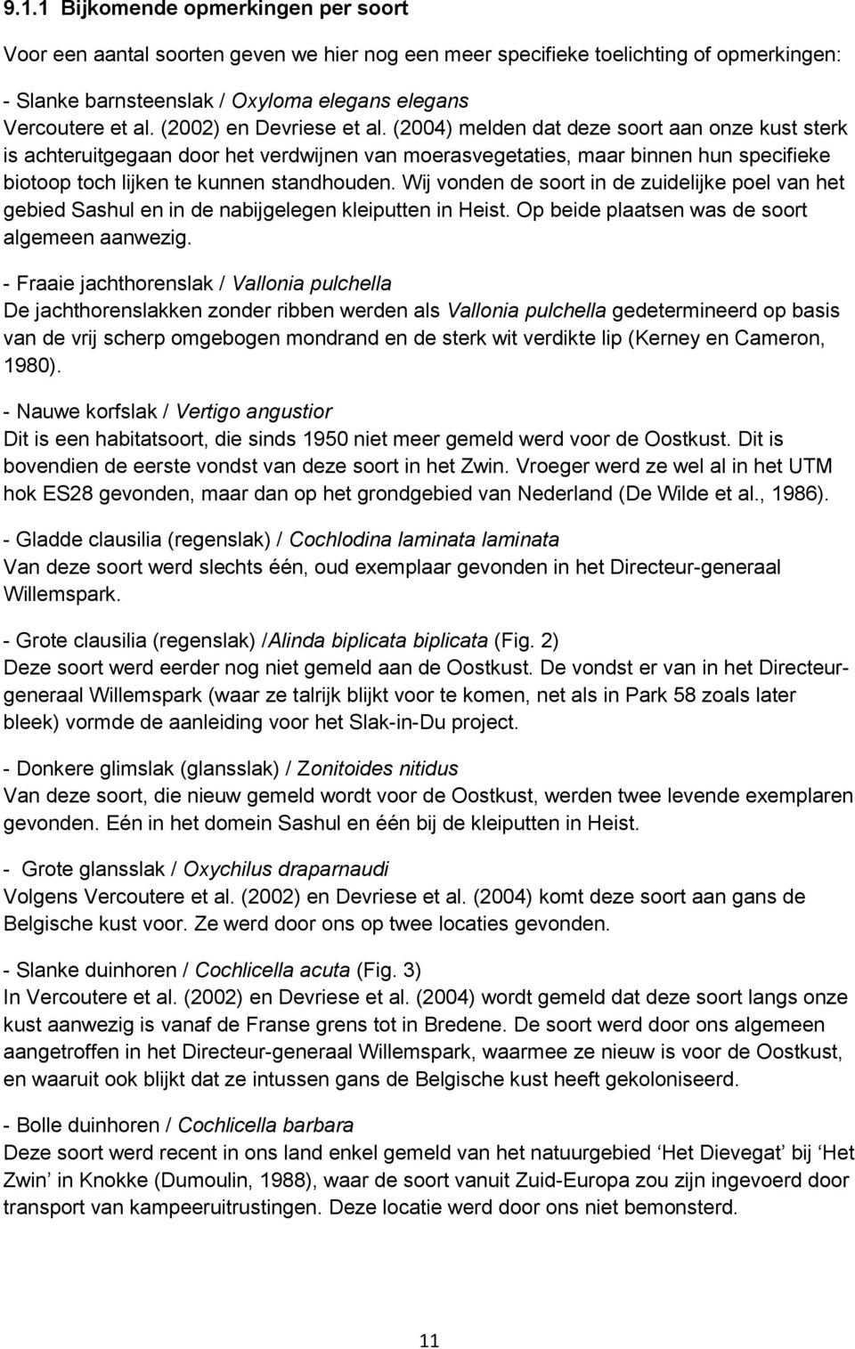 (2004) melden dat deze soort aan onze kust sterk is achteruitgegaan door het verdwijnen van moerasvegetaties, maar binnen hun specifieke biotoop toch lijken te kunnen standhouden.