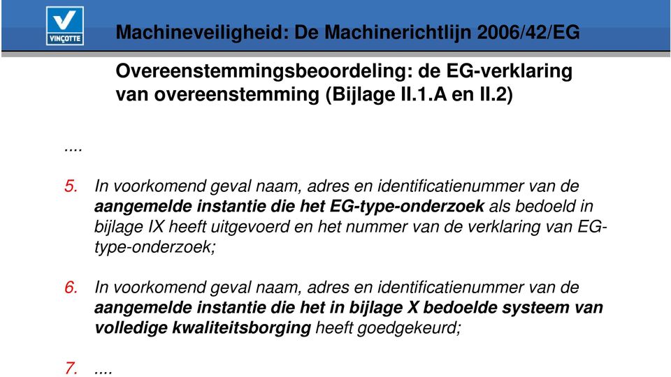 In voorkomend geval naam, adres en identificatienummer van de aangemelde instantie die het EG-type-onderzoek als bedoeld in bijlage