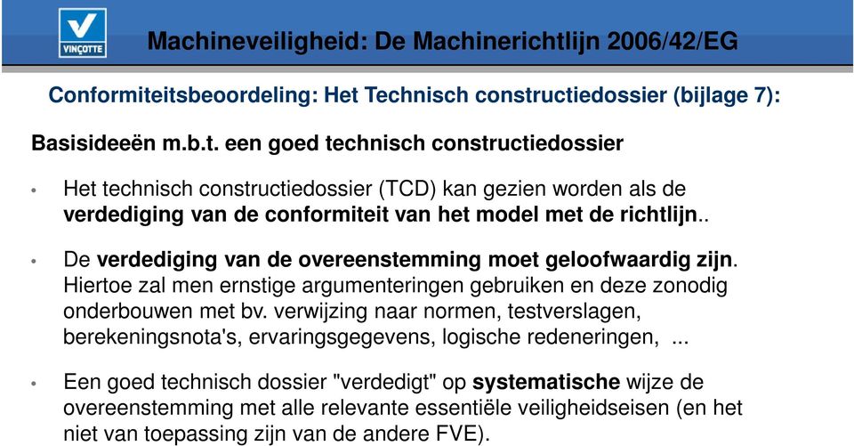 itsbeoordeling: Het Technisch constructiedossier (bijlage 7): Basisideeën m.b.t. een goed technisch constructiedossier Het technisch constructiedossier (TCD) kan gezien worden als de verdediging van de conformiteit van het model met de richtlijn.