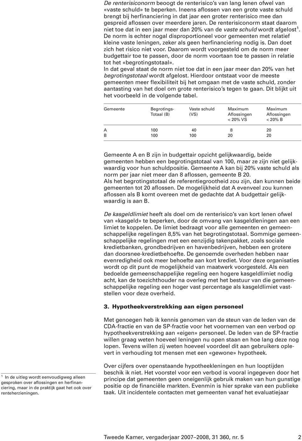 De renterisiconorm staat daarom niet toe dat in een jaar meer dan 20% van de vaste schuld wordt afgelost 1.