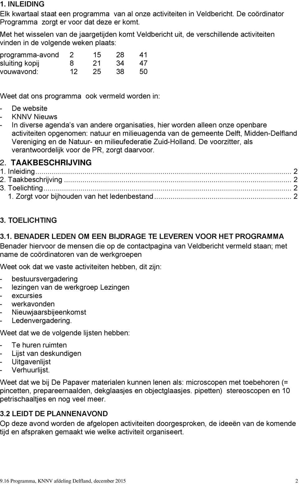 50 Weet dat ons programma ook vermeld worden in: - De website - KNNV Nieuws - In diverse agenda s van andere organisaties, hier worden alleen onze openbare activiteiten opgenomen: natuur en