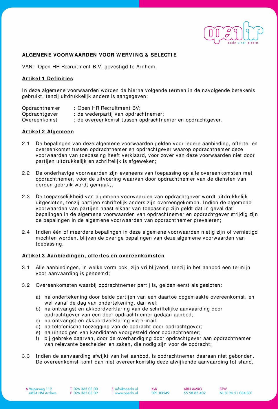 Overeenkomst : Open HR Recruitment BV; : de wederpartij van opdrachtnemer; : de overeenkomst tussen opdrachtnemer en opdrachtgever. Artikel 2 Algemeen 2.