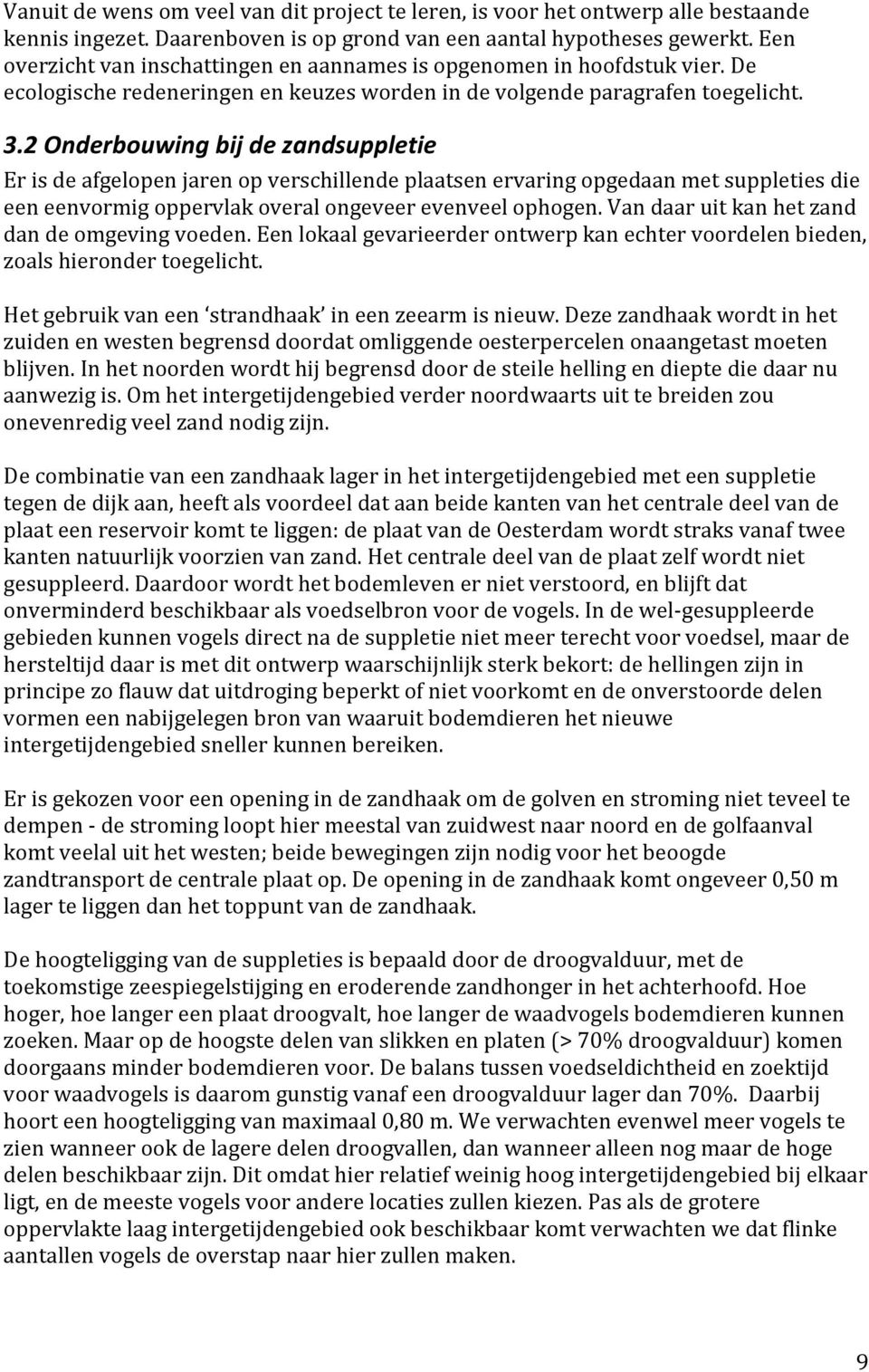 2 Onderbouwing bij de zandsuppletie Er is de afgelopen jaren op verschillende plaatsen ervaring opgedaan met suppleties die een eenvormig oppervlak overal ongeveer evenveel ophogen.