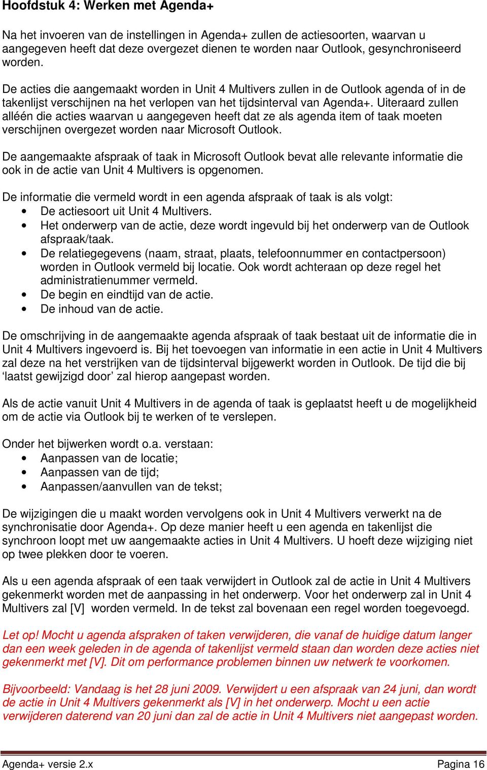 Uiteraard zullen alléén die acties waarvan u aangegeven heeft dat ze als agenda item of taak moeten verschijnen overgezet worden naar Microsoft Outlook.