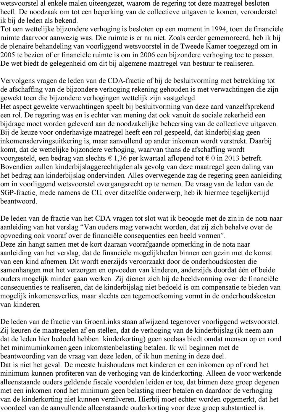 Tot een wettelijke bijzondere verhoging is besloten op een moment in 1994, toen de financiële ruimte daarvoor aanwezig was. Die ruimte is er nu niet.