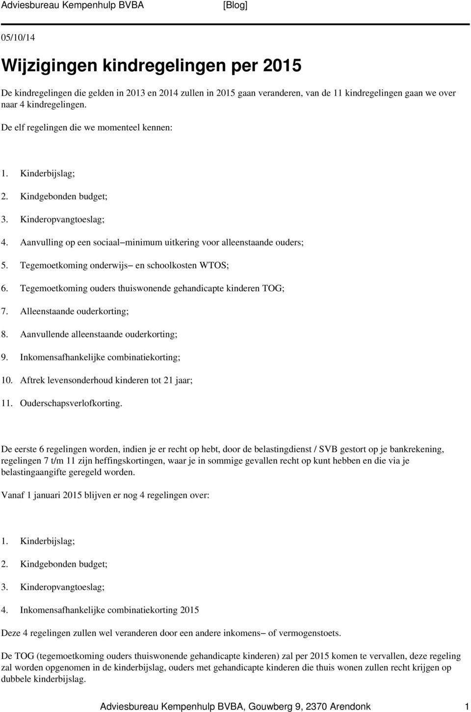 Tegemoetkoming onderwijs en schoolkosten WTOS; 6. Tegemoetkoming ouders thuiswonende gehandicapte kinderen TOG; 7. Alleenstaande ouderkorting; 8. Aanvullende alleenstaande ouderkorting; 9.