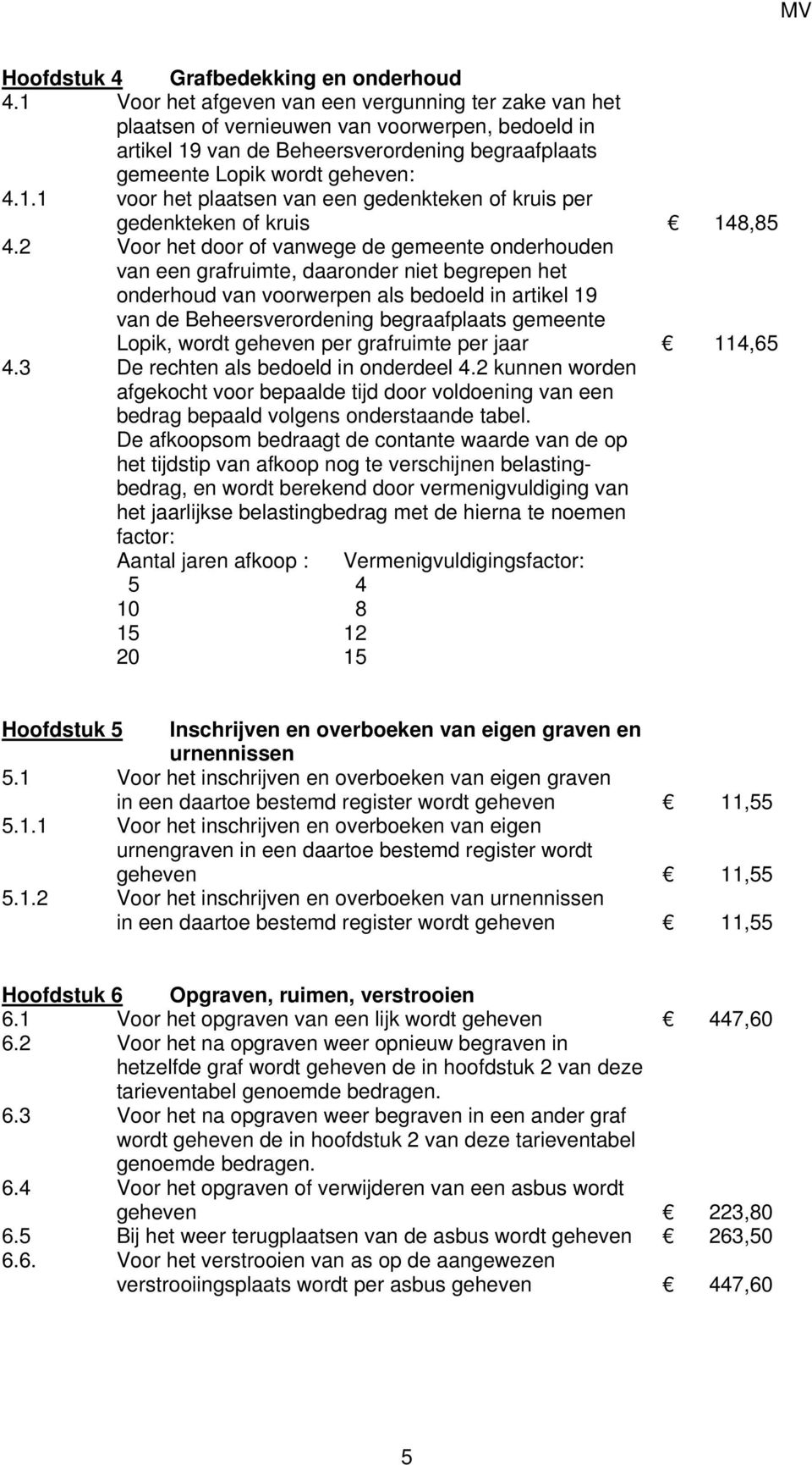 2 Voor het door of vanwege de gemeente onderhouden van een grafruimte, daaronder niet begrepen het onderhoud van voorwerpen als bedoeld in artikel 19 van de Beheersverordening begraafplaats gemeente