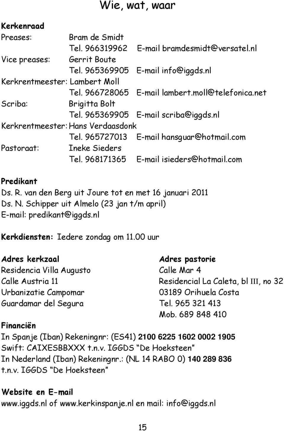 com Pastoraat: Ineke Sieders Tel. 968171365 E-mail isieders@hotmail.com Predikant Ds. R. van den Berg uit Joure tot en met 16 januari 2011 Ds. N.