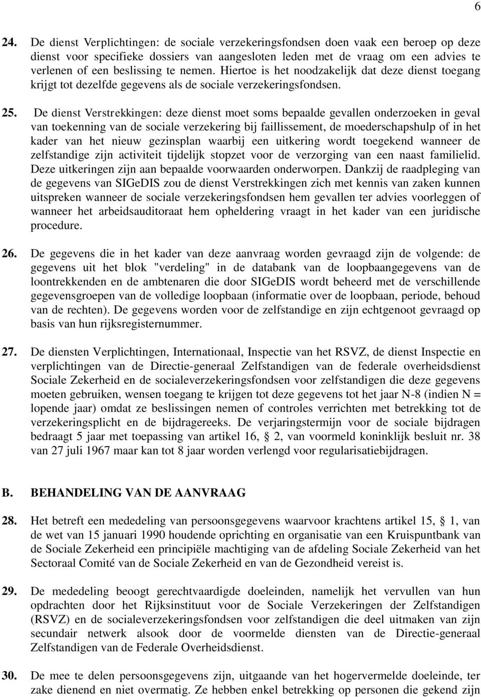 De dienst Verstrekkingen: deze dienst moet soms bepaalde gevallen onderzoeken in geval van toekenning van de sociale verzekering bij faillissement, de moederschapshulp of in het kader van het nieuw