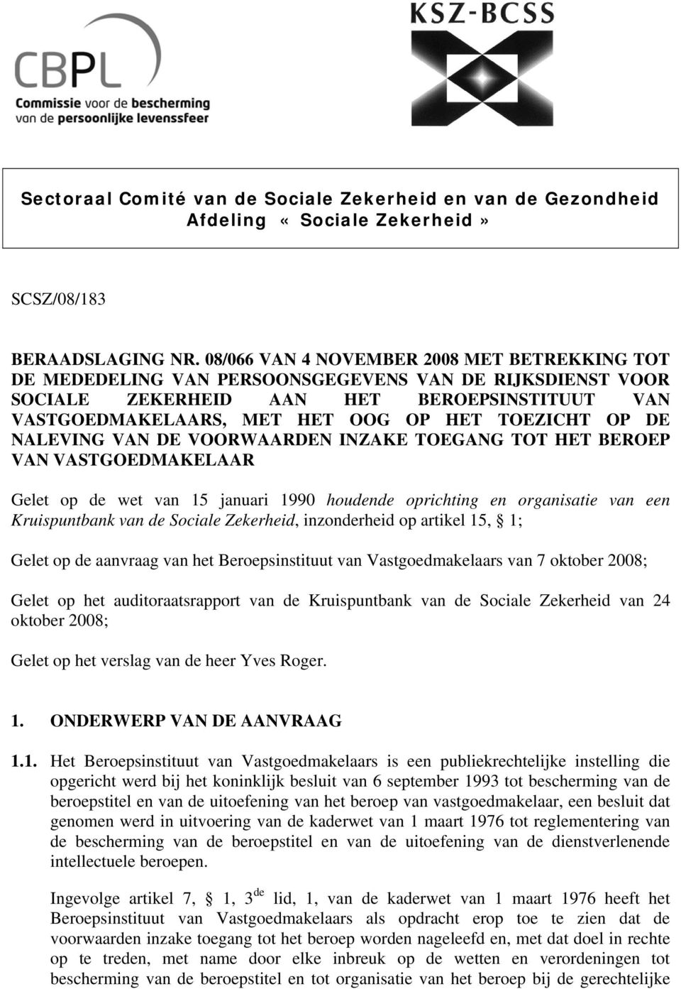 OP DE NALEVING VAN DE VOORWAARDEN INZAKE TOEGANG TOT HET BEROEP VAN VASTGOEDMAKELAAR Gelet op de wet van 15 januari 1990 houdende oprichting en organisatie van een Kruispuntbank van de Sociale