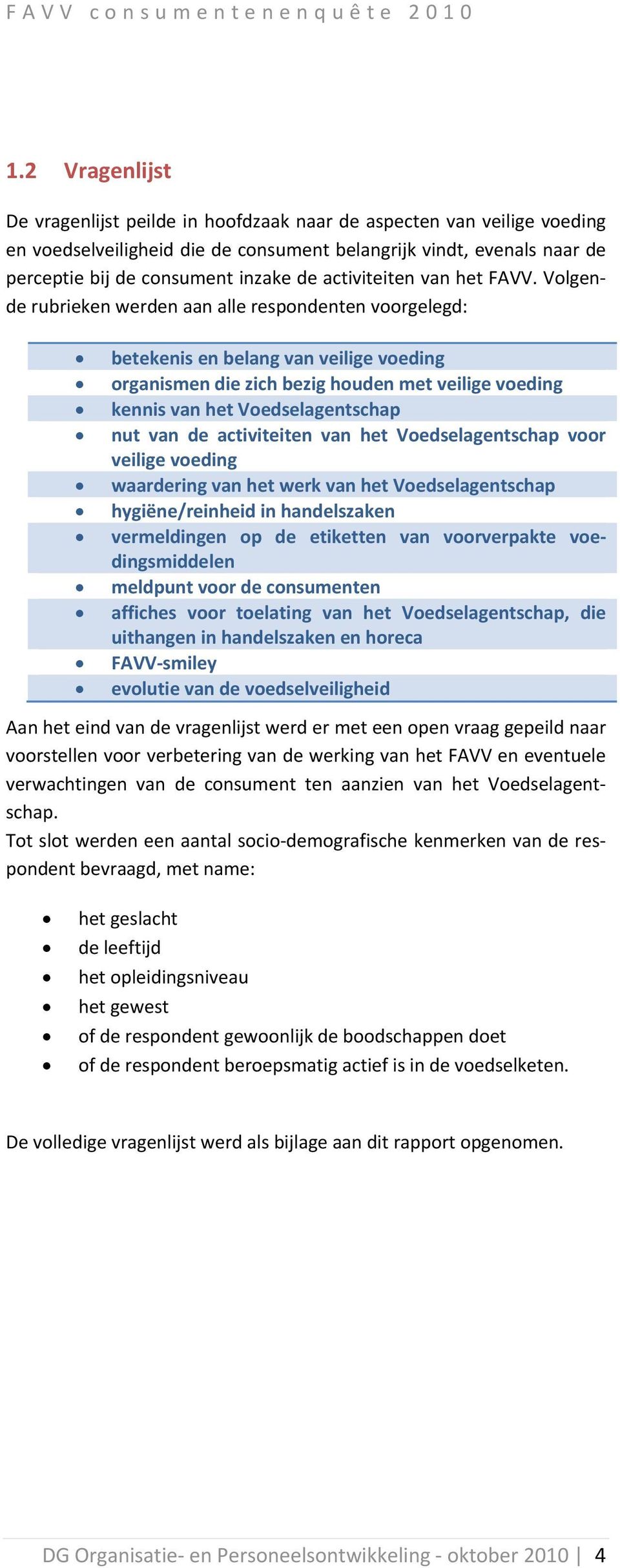 Volgende rubrieken werden aan alle respondenten voorgelegd: betekenis en belang van veilige voeding organismen die zich bezig houden met veilige voeding kennis van het Voedselagentschap nut van de