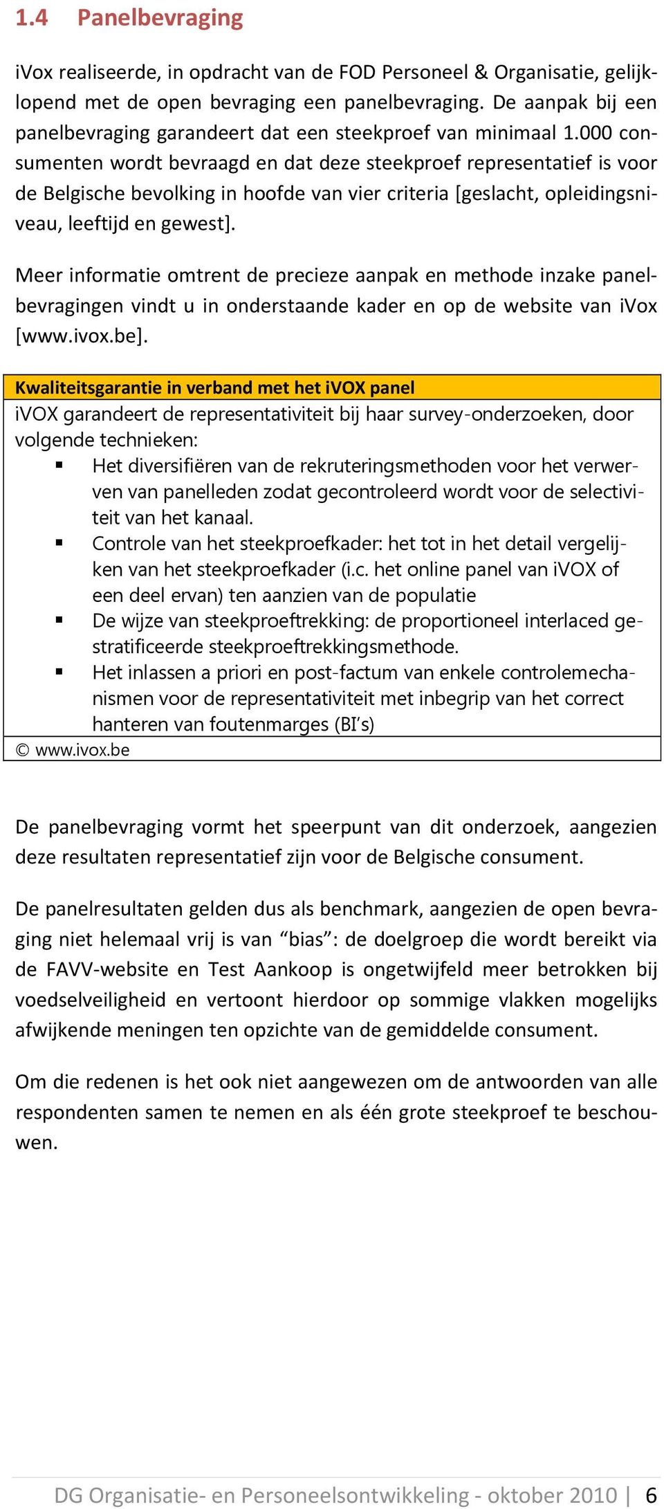 000 consumenten wordt bevraagd en dat deze steekproef representatief is voor de Belgische bevolking in hoofde van vier criteria [geslacht, opleidingsniveau, leeftijd en gewest].