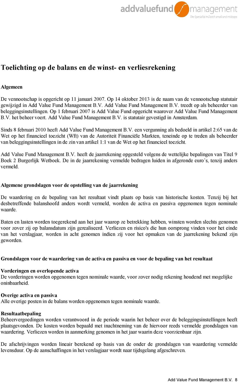 Op 1 februari 2007 is Add Value Fund opgericht waarover Add Value Fund Management B.V. het beheer voert. Add Value Fund Management B.V. is statutair gevestigd in Amsterdam.