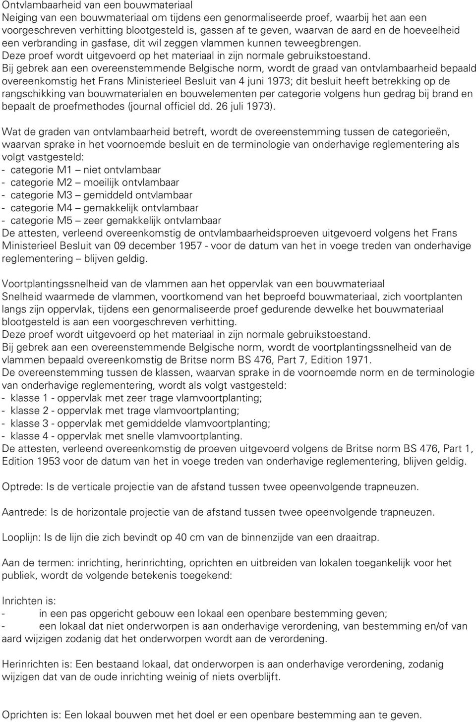 Bij gebrek aan een overeenstemmende Belgische norm, wordt de graad van ontvlambaarheid bepaald overeenkomstig het Frans Ministerieel Besluit van 4 juni 1973; dit besluit heeft betrekking op de